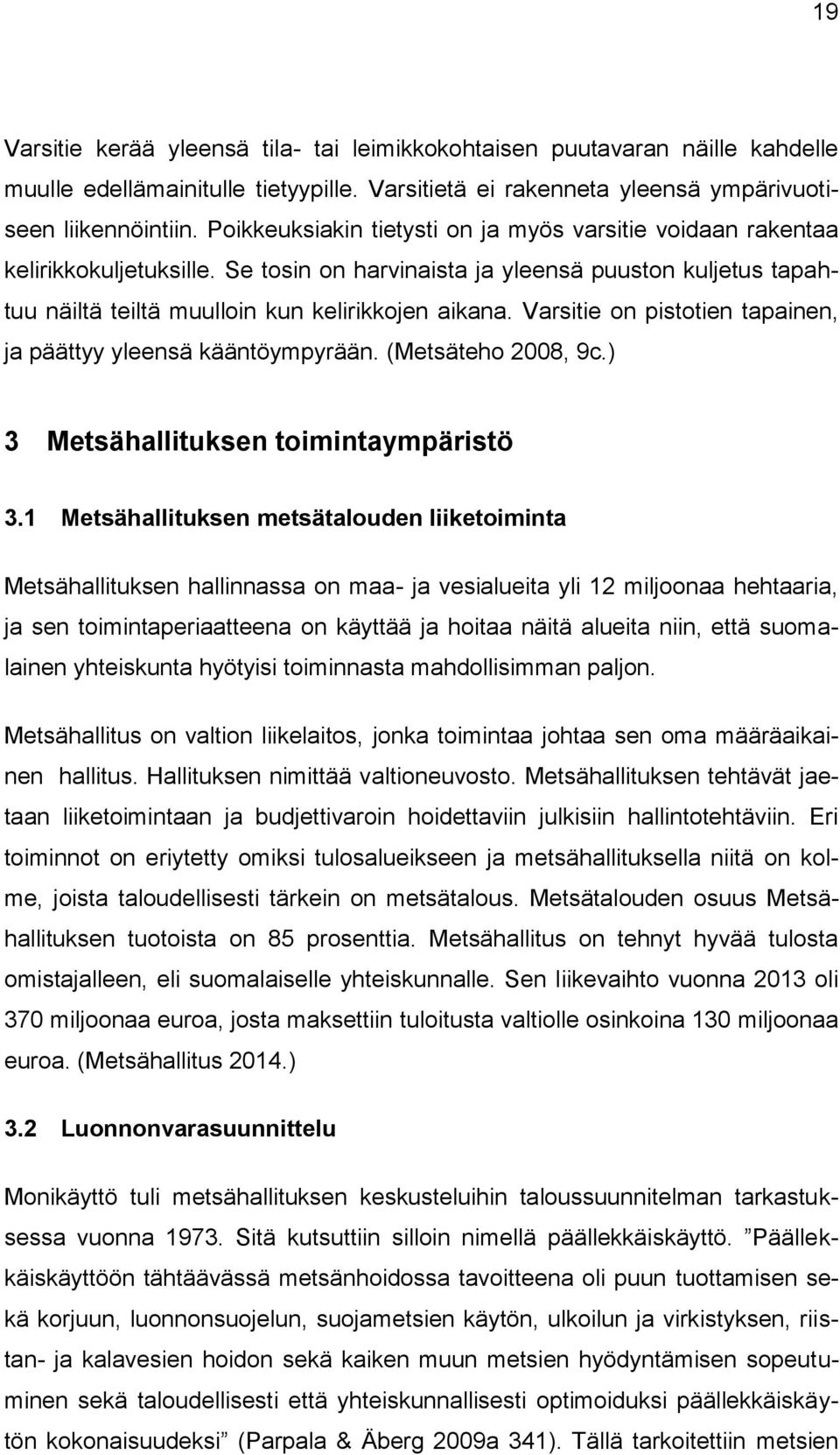 Varsitie on pistotien tapainen, ja päättyy yleensä kääntöympyrään. (Metsäteho 2008, 9c.) 3 Metsähallituksen toimintaympäristö 3.