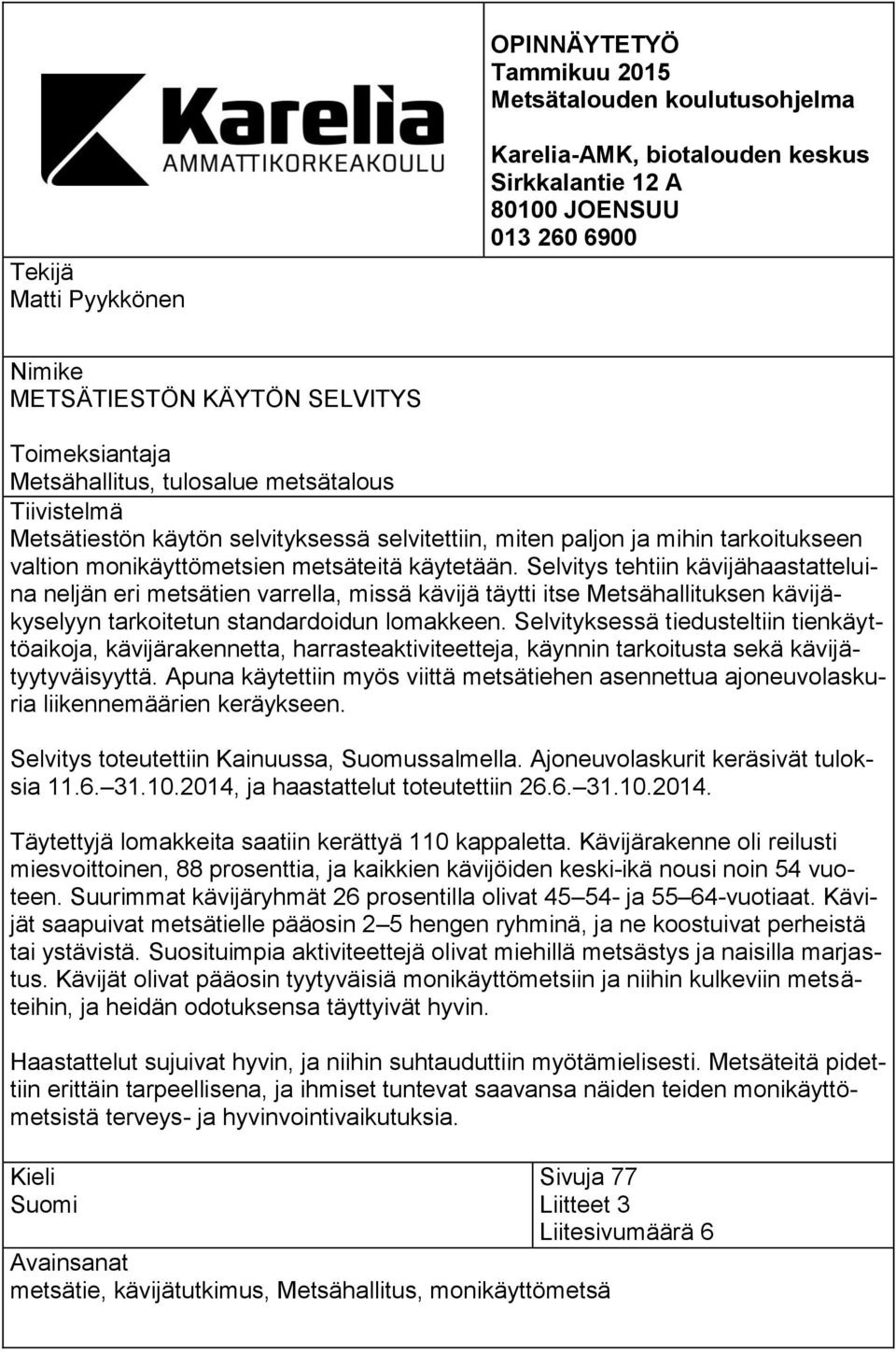 Selvitys tehtiin kävijähaastatteluina neljän eri metsätien varrella, missä kävijä täytti itse Metsähallituksen kävijäkyselyyn tarkoitetun standardoidun lomakkeen.