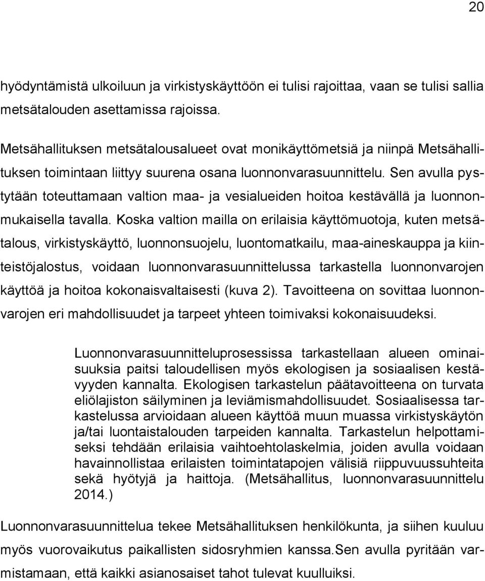 Sen avulla pystytään toteuttamaan valtion maa- ja vesialueiden hoitoa kestävällä ja luonnonmukaisella tavalla.