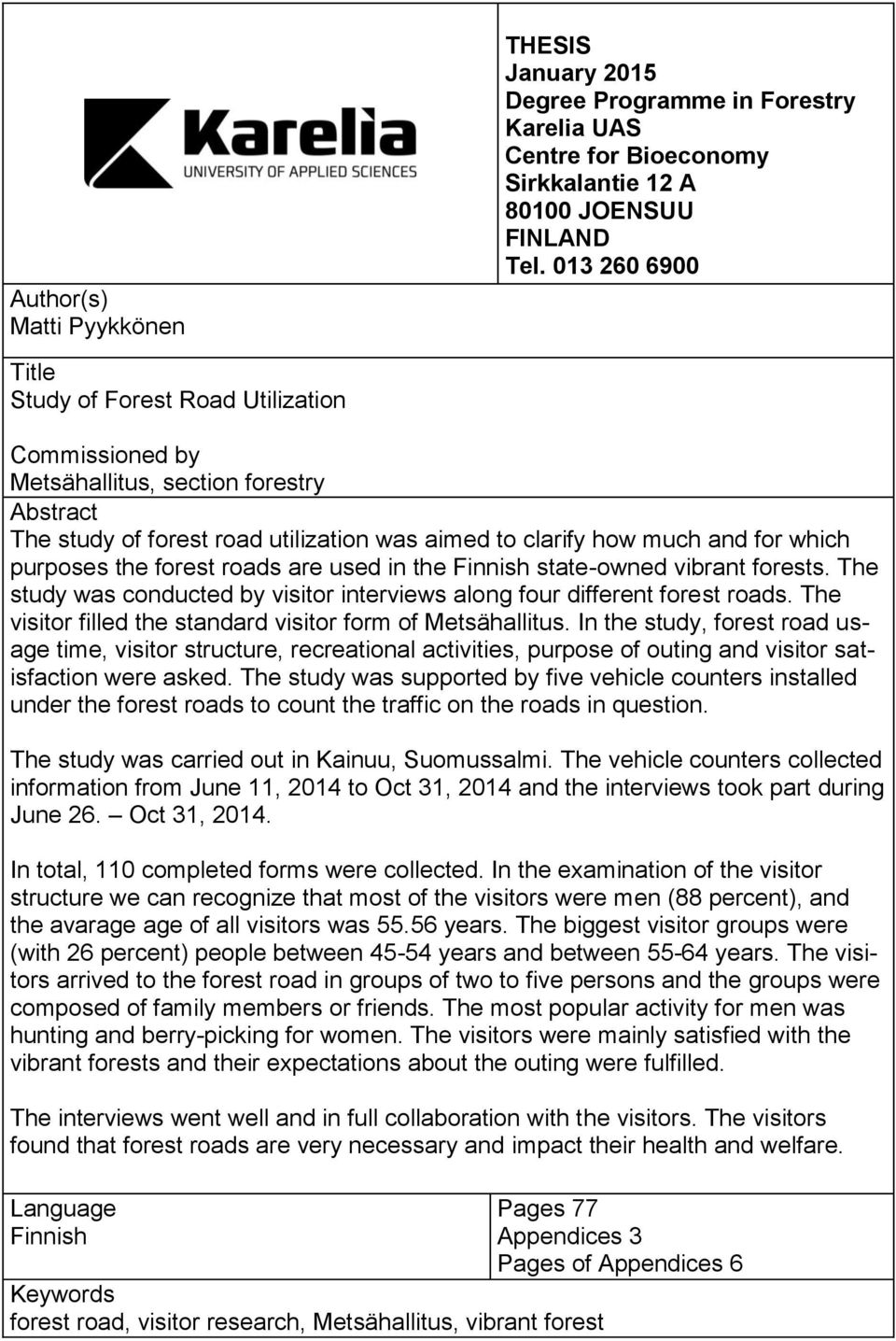 the forest roads are used in the Finnish state-owned vibrant forests. The study was conducted by visitor interviews along four different forest roads.