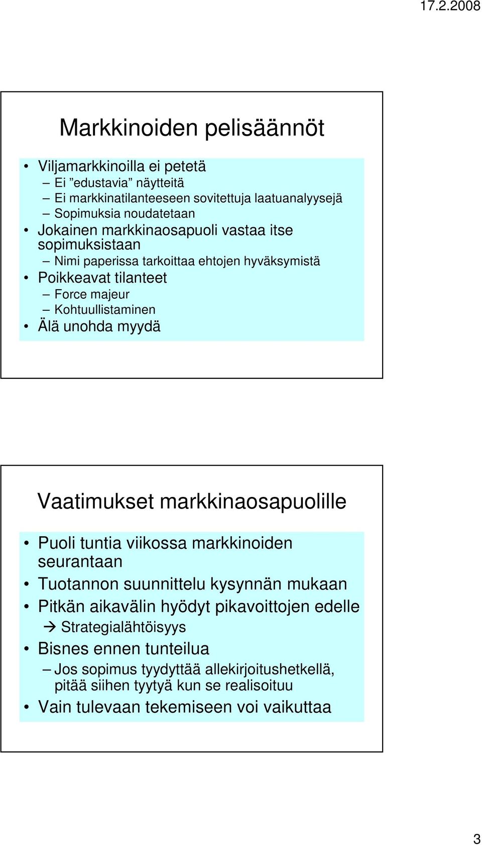 Vaatimukset markkinaosapuolille Puoli tuntia viikossa markkinoiden seurantaan Tuotannon suunnittelu kysynnän mukaan Pitkän aikavälin hyödyt pikavoittojen edelle