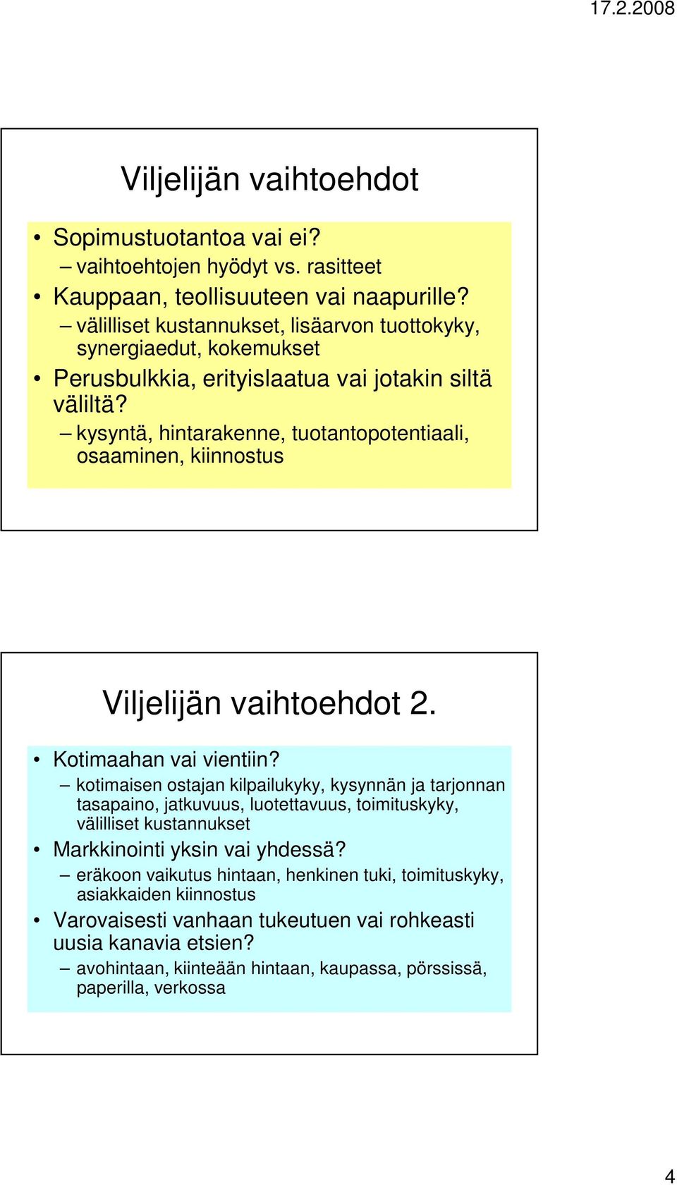 kysyntä, hintarakenne, tuotantopotentiaali, osaaminen, kiinnostus Viljelijän vaihtoehdot 2. Kotimaahan vai vientiin?