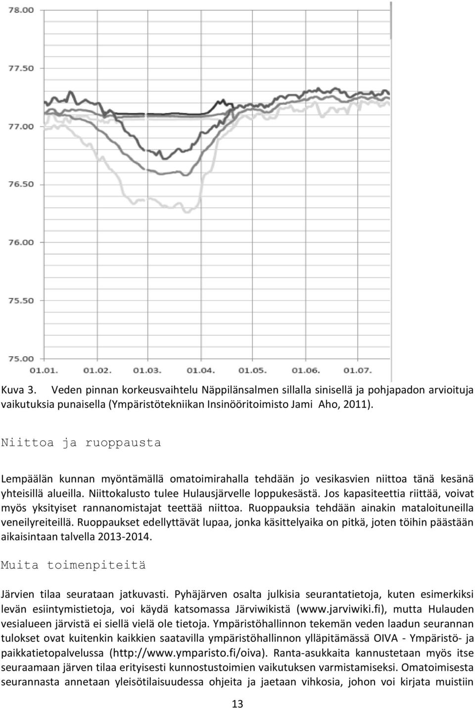 Jos kapasiteettia riittää, voivat myös yksityiset rannanomistajat teettää niittoa. Ruoppauksia tehdään ainakin mataloituneilla veneilyreiteillä.