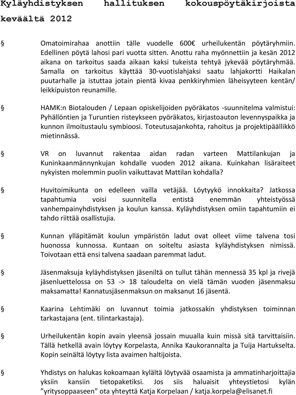 Samalla on tarkoitus käyttää 30-vuotislahjaksi saatu lahjakortti Haikalan puutarhalle ja istuttaa jotain pientä kivaa penkkiryhmien läheisyyteen kentän/ leikkipuiston reunamille.