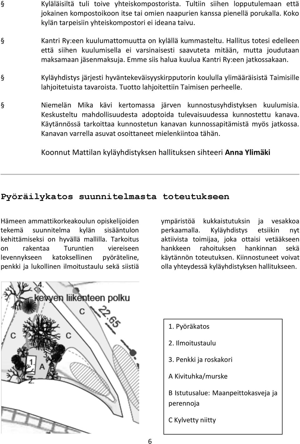 Hallitus totesi edelleen että siihen kuulumisella ei varsinaisesti saavuteta mitään, mutta joudutaan maksamaan jäsenmaksuja. Emme siis halua kuulua Kantri Ry:een jatkossakaan.