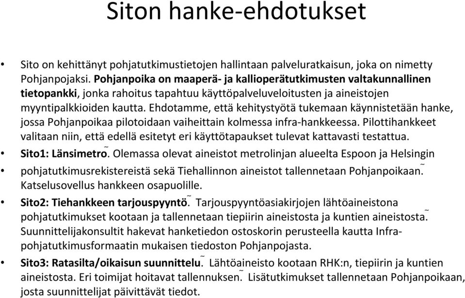 Ehdotamme, että kehitystyötä tukemaan käynnistetään hanke, jossa Pohjanpoikaa pilotoidaan vaiheittain kolmessa infra hankkeessa.