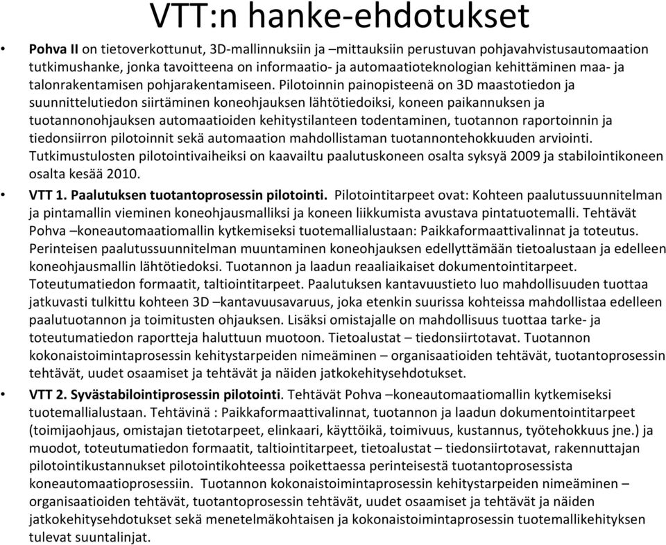 Pilotoinnin painopisteenä on 3D maastotiedon ja suunnittelutiedon siirtäminen koneohjauksen lähtötiedoiksi, koneen paikannuksen ja tuotannonohjauksen automaatioiden kehitystilanteen todentaminen,