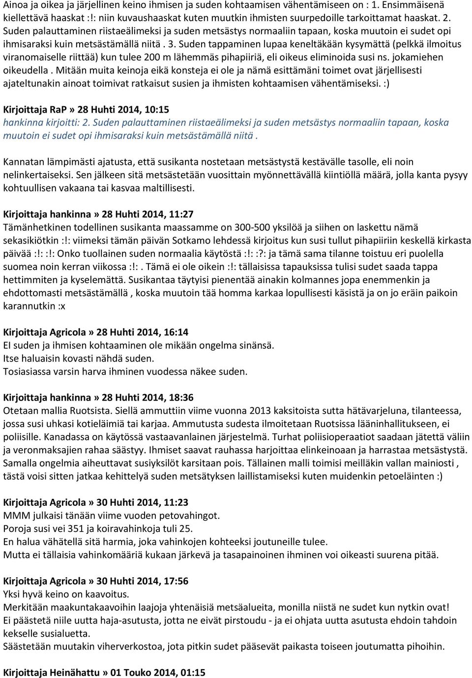 Suden tappaminen lupaa keneltäkään kysymättä (pelkkä ilmoitus viranomaiselle riittää) kun tulee 200 m lähemmäs pihapiiriä, eli oikeus eliminoida susi ns. jokamiehen oikeudella.