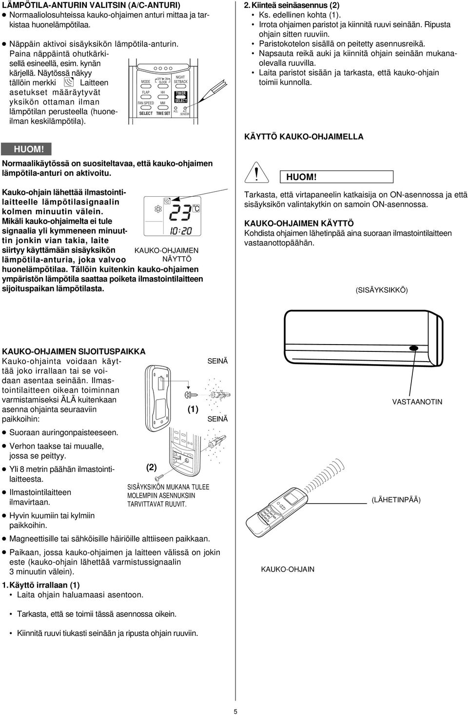 Normaalikäytössä on suositeltavaa, että kauko-ohjaimen lämpötila-anturi on aktivoitu. Kauko-ohjain lähettää ilmastointilaitteelle lämpötilasignaalin kolmen minuutin välein.