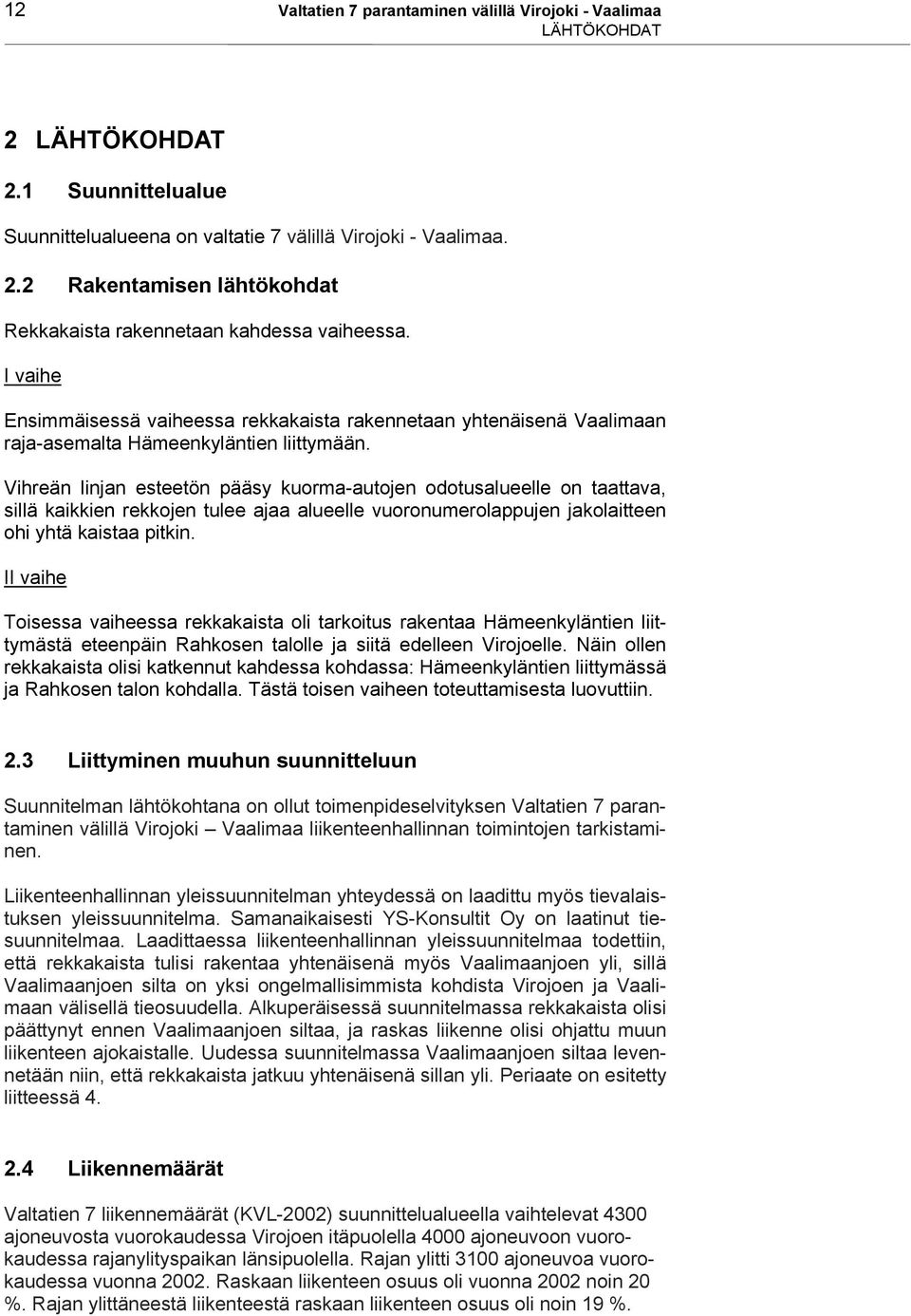 Vihreän linjan esteetön pääsy kuorma-autojen odotusalueelle on taattava, sillä kaikkien rekkojen tulee ajaa alueelle vuoronumerolappujen jakolaitteen ohi yhtä kaistaa pitkin.