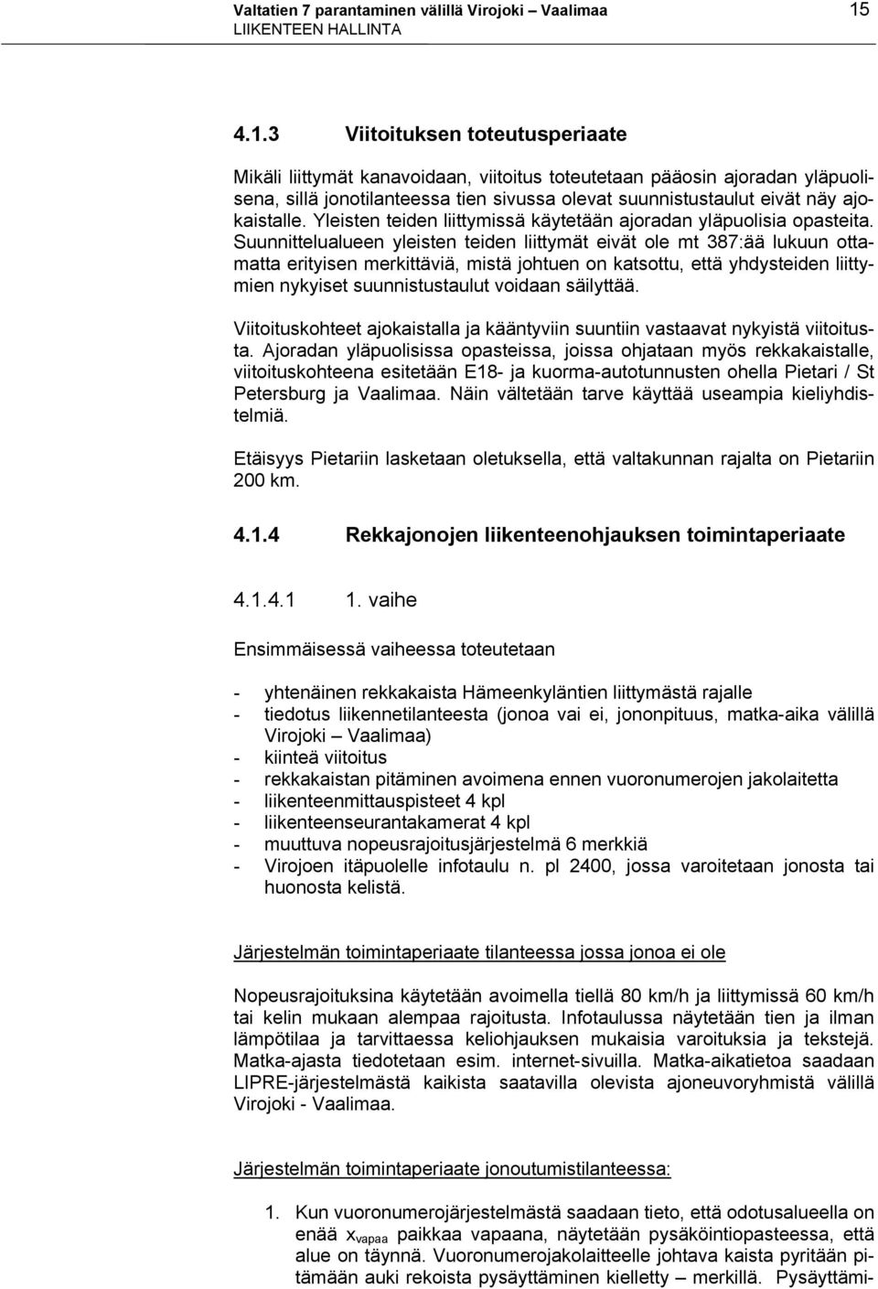 3 Viitoituksen toteutusperiaate Mikäli liittymät kanavoidaan, viitoitus toteutetaan pääosin ajoradan yläpuolisena, sillä jonotilanteessa tien sivussa olevat suunnistustaulut eivät näy ajokaistalle.