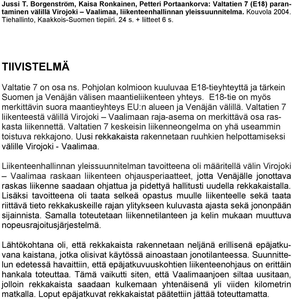 E18-tie on myös merkittävin suora maantieyhteys EU:n alueen ja Venäjän välillä. Valtatien 7 liikenteestä välillä Virojoki Vaalimaan raja-asema on merkittävä osa raskasta liikennettä.