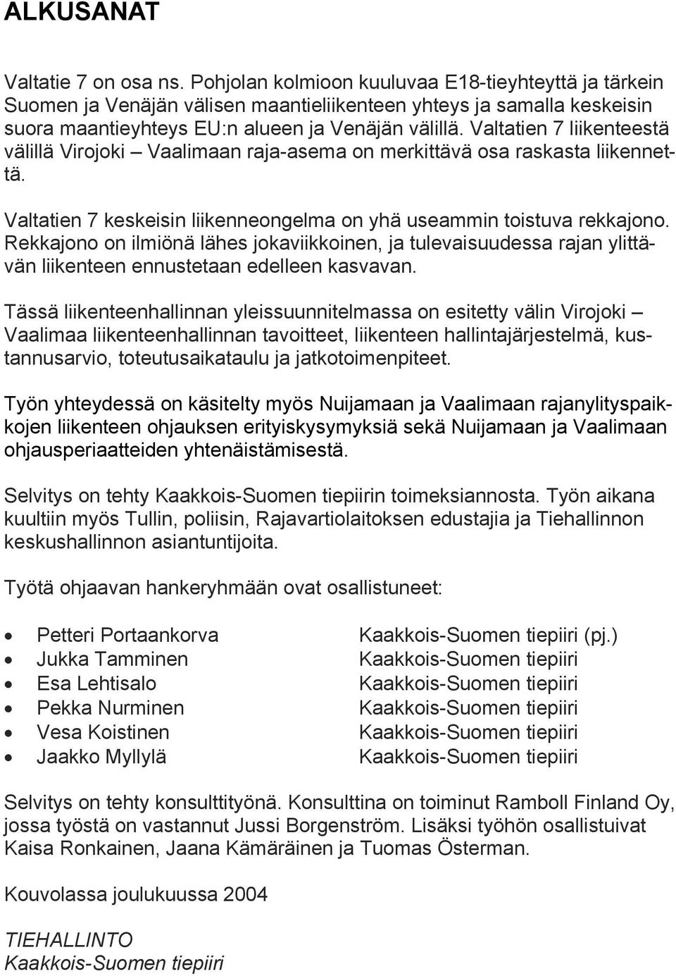 Valtatien 7 liikenteestä välillä Virojoki Vaalimaan raja-asema on merkittävä osa raskasta liikennettä. Valtatien 7 keskeisin liikenneongelma on yhä useammin toistuva rekkajono.