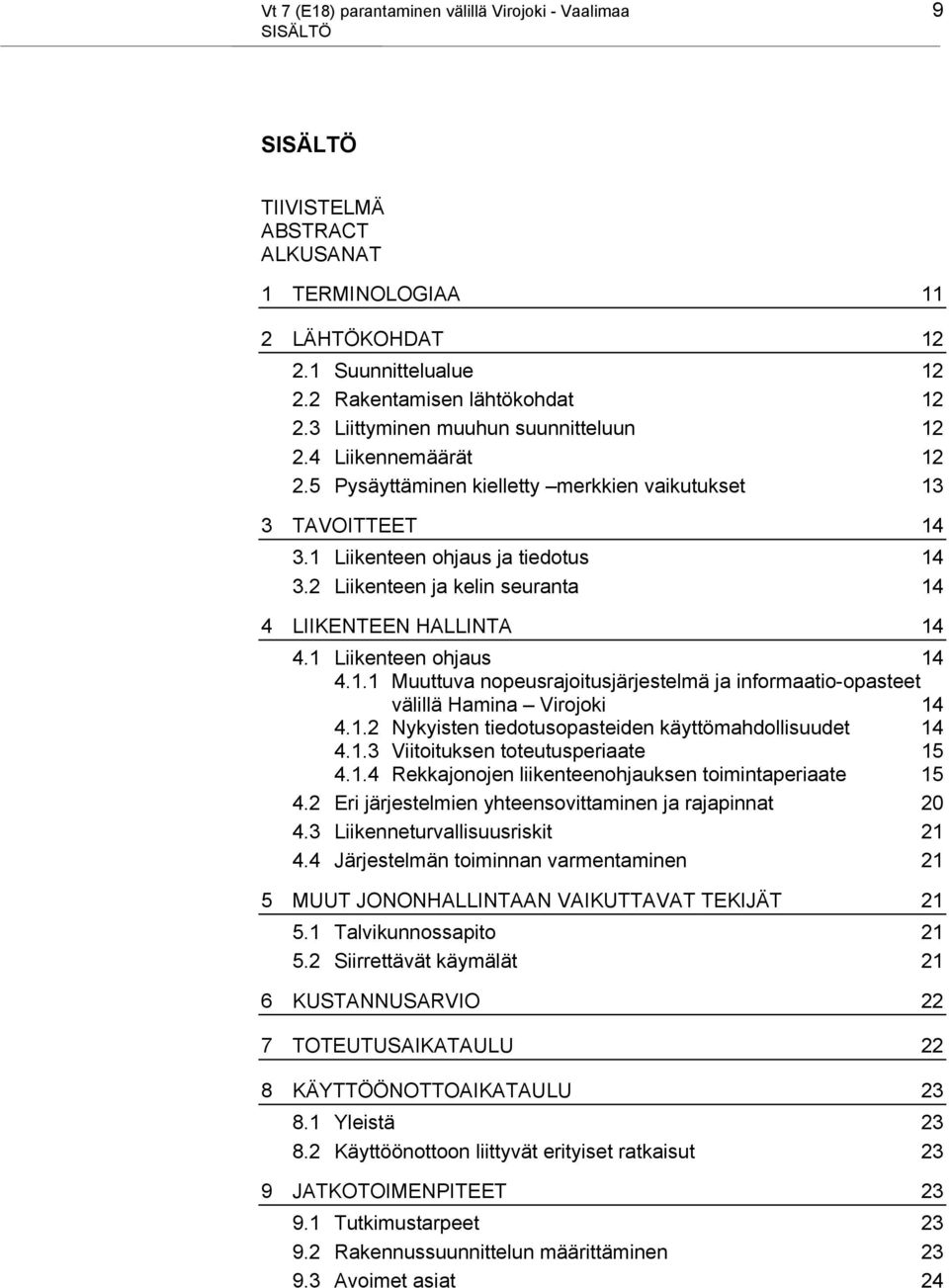 2 Liikenteen ja kelin seuranta 14 4 LIIKENTEEN HALLINTA 14 4.1 Liikenteen ohjaus 14 4.1.1 Muuttuva nopeusrajoitusjärjestelmä ja informaatio-opasteet välillä Hamina Virojoki 14 4.1.2 Nykyisten tiedotusopasteiden käyttömahdollisuudet 14 4.