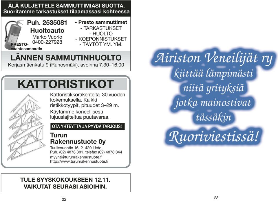 YM. LÄNNEN SAMMUTINHUOLTO Korjasmäenkatu 9 (Runosmäki), avoinna 7.30 16.00 KATTORISTIKOT Kattoristikkorakenteita 30 vuoden kokemuksella. Kaikki ristikkotyypit, pituudet 3 29 m.