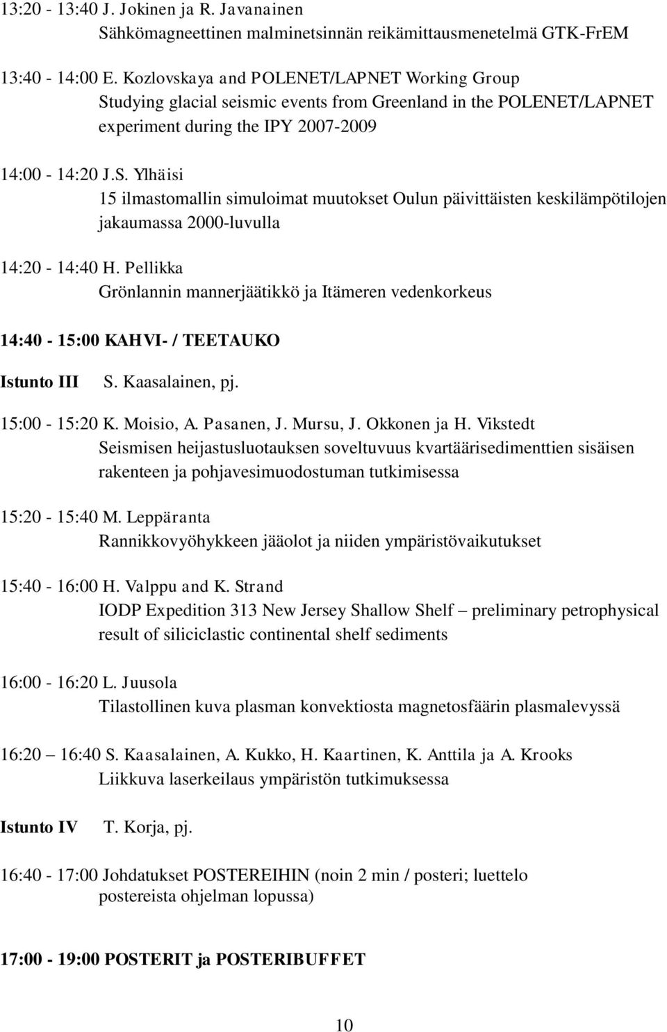 Pellikka Grönlannin mannerjäätikkö ja Itämeren vedenkorkeus 14:40-15:00 KAHVI- / TEETAUKO Istunto III S. Kaasalainen, pj. 15:00-15:20 K. Moisio, A. Pasanen, J. Mursu, J. Okkonen ja H.
