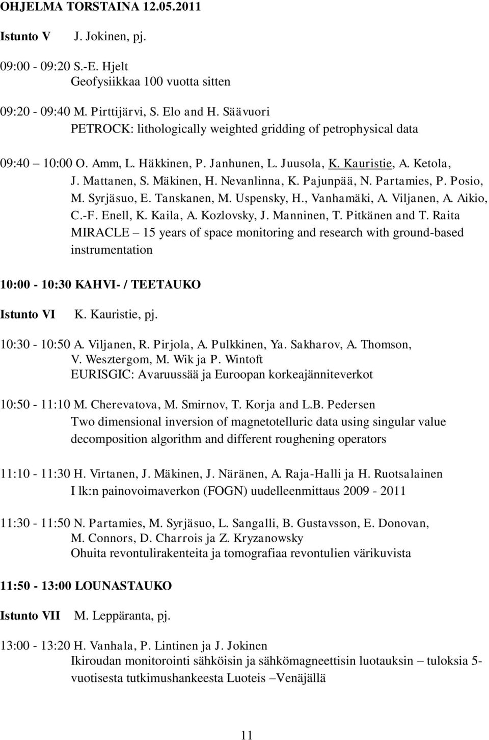 Pajunpää, N. Partamies, P. Posio, M. Syrjäsuo, E. Tanskanen, M. Uspensky, H., Vanhamäki, A. Viljanen, A. Aikio, C.-F. Enell, K. Kaila, A. Kozlovsky, J. Manninen, T. Pitkänen and T.