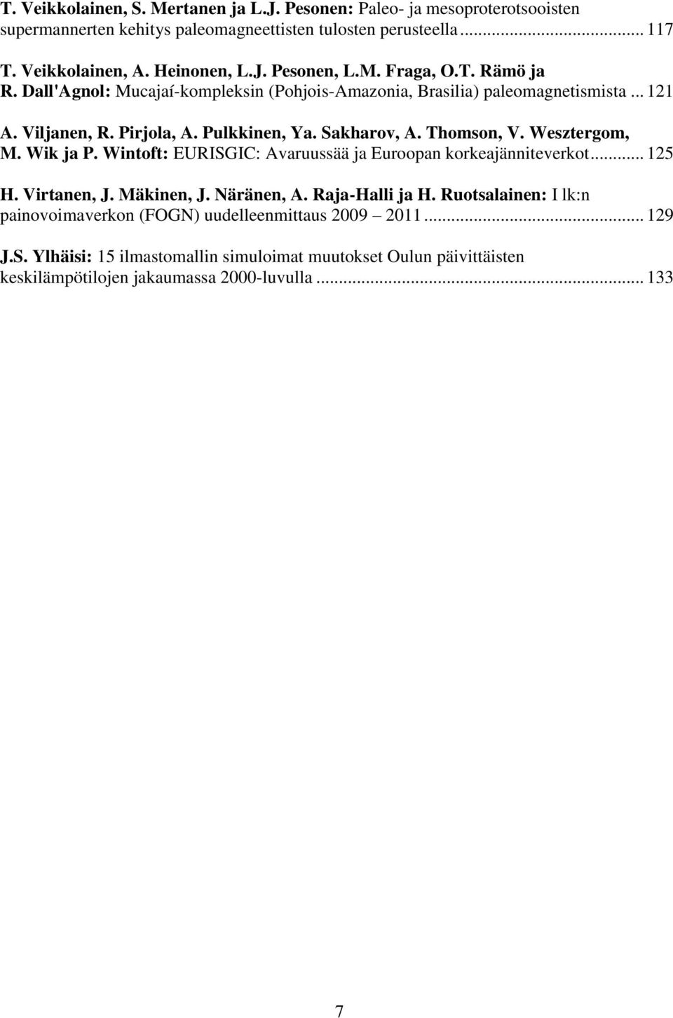 Wesztergom, M. Wik ja P. Wintoft: EURISGIC: Avaruussää ja Euroopan korkeajänniteverkot... 125 H. Virtanen, J. Mäkinen, J. Näränen, A. Raja-Halli ja H.