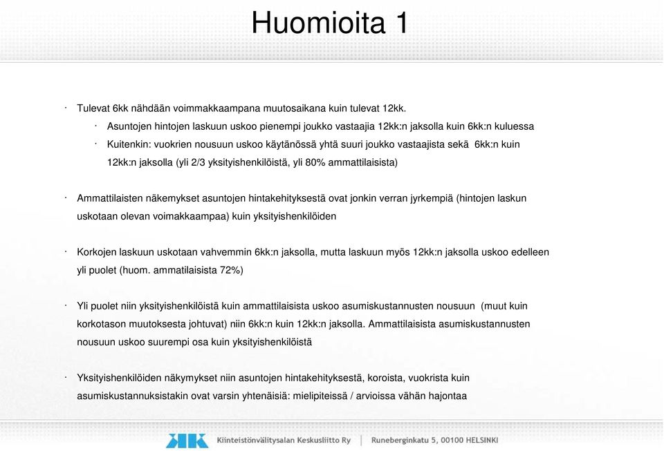 jaksolla (yli 2/3 yksityishenkilöistä, yli 80% ammattilaisista) Ammattilaisten näkemykset asuntojen hintakehityksestä ovat jonkin verran jyrkempiä (hintojen laskun uskotaan olevan voimakkaampaa) kuin