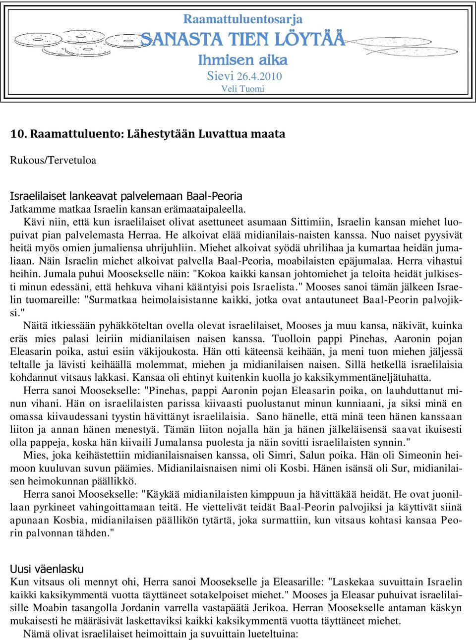 Kävi niin, että kun israelilaiset olivat asettuneet asumaan Sittimiin, Israelin kansan miehet luopuivat pian palvelemasta Herraa. He alkoivat elää midianilais-naisten kanssa.