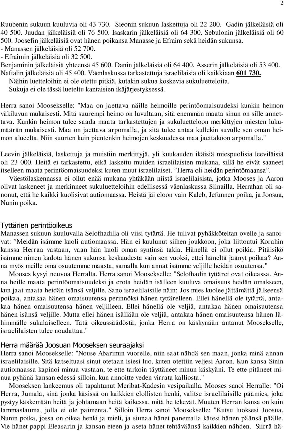 Benjaminin jälkeläisiä yhteensä 45 600. Danin jälkeläisiä oli 64 400. Asserin jälkeläisiä oli 53 400. Naftalin jälkeläisiä oli 45 400. Väenlaskussa tarkastettuja israelilaisia oli kaikkiaan 601 730.