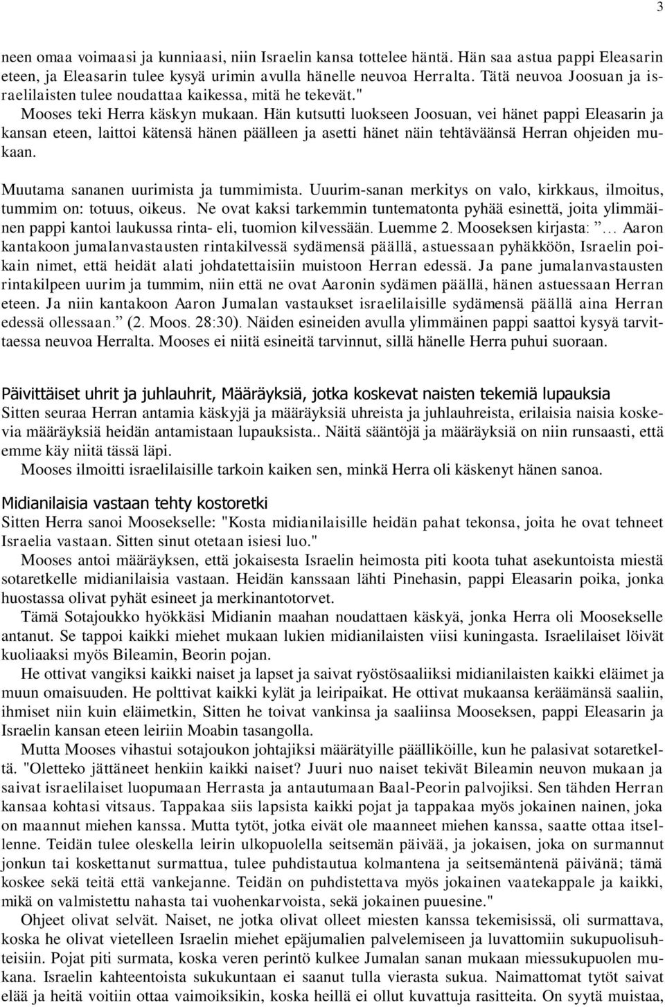 Hän kutsutti luokseen Joosuan, vei hänet pappi Eleasarin ja kansan eteen, laittoi kätensä hänen päälleen ja asetti hänet näin tehtäväänsä Herran ohjeiden mukaan.