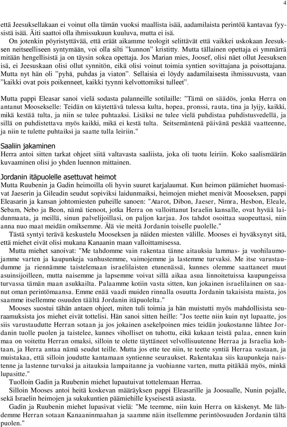 Mutta tällainen opettaja ei ymmärrä mitään hengellisistä ja on täysin sokea opettaja.