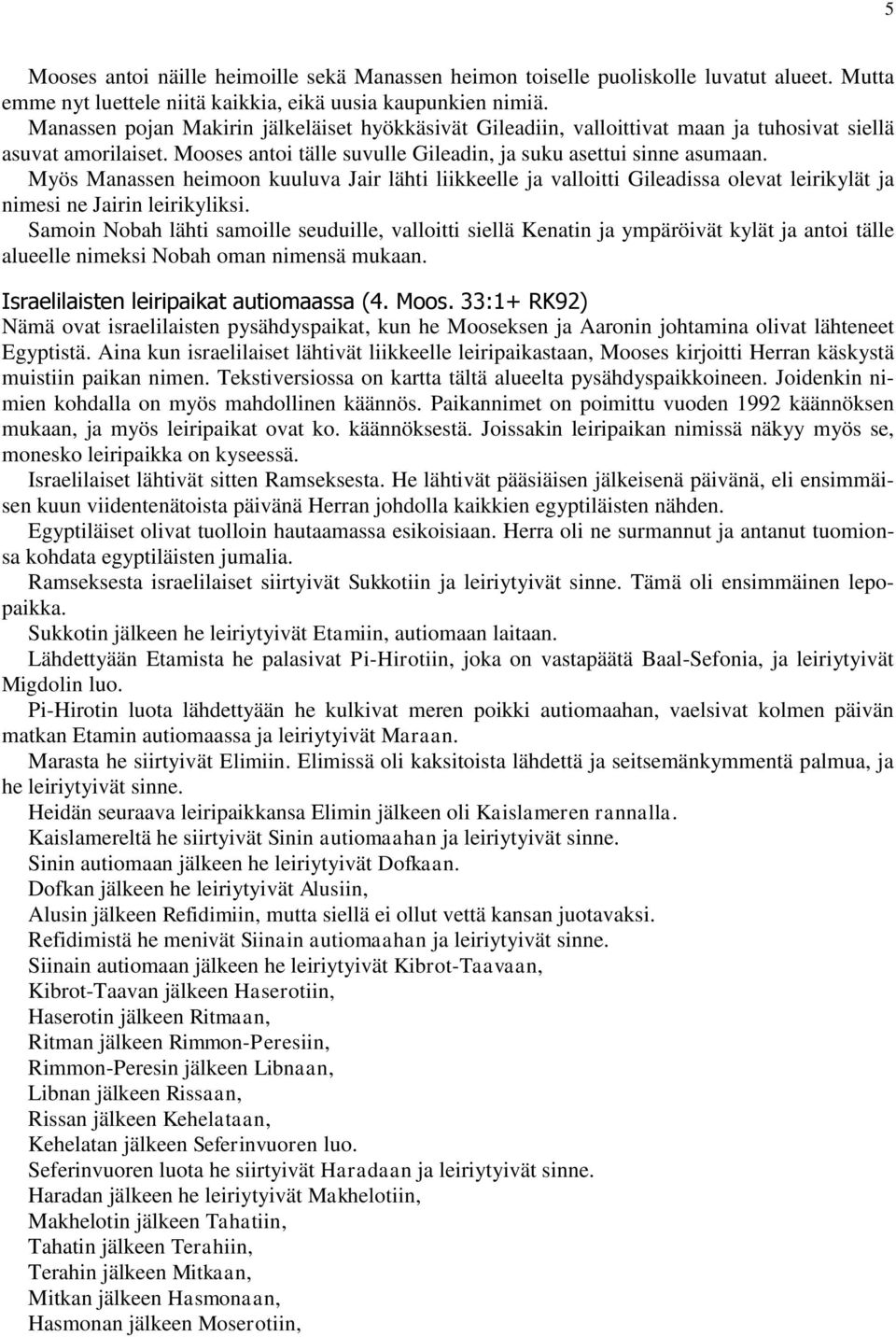 Myös Manassen heimoon kuuluva Jair lähti liikkeelle ja valloitti Gileadissa olevat leirikylät ja nimesi ne Jairin leirikyliksi.