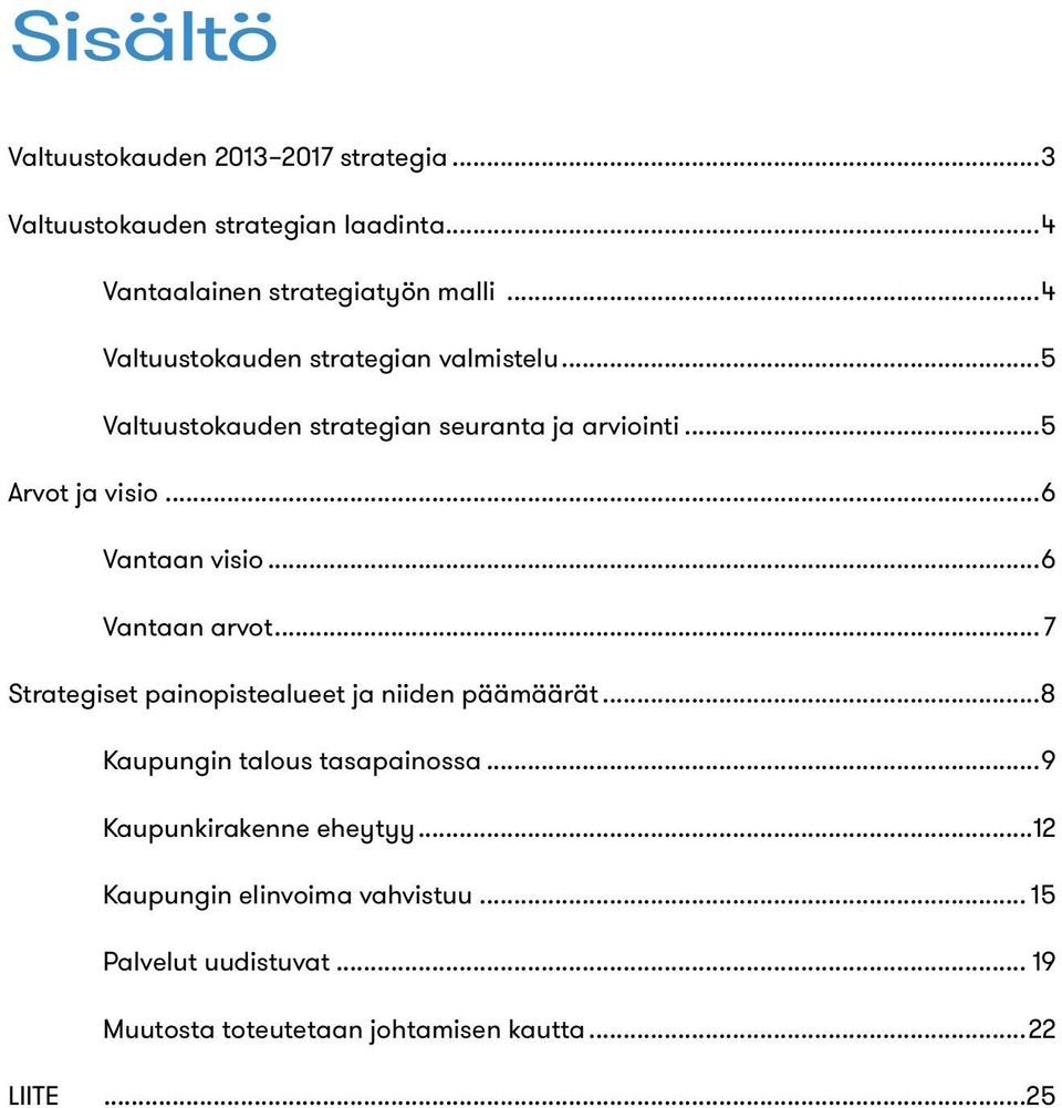 ..6 Vantaan visio...6 Vantaan arvot... 7 Strategiset painopistealueet ja niiden päämäärät...8 Kaupungin talous tasapainossa.