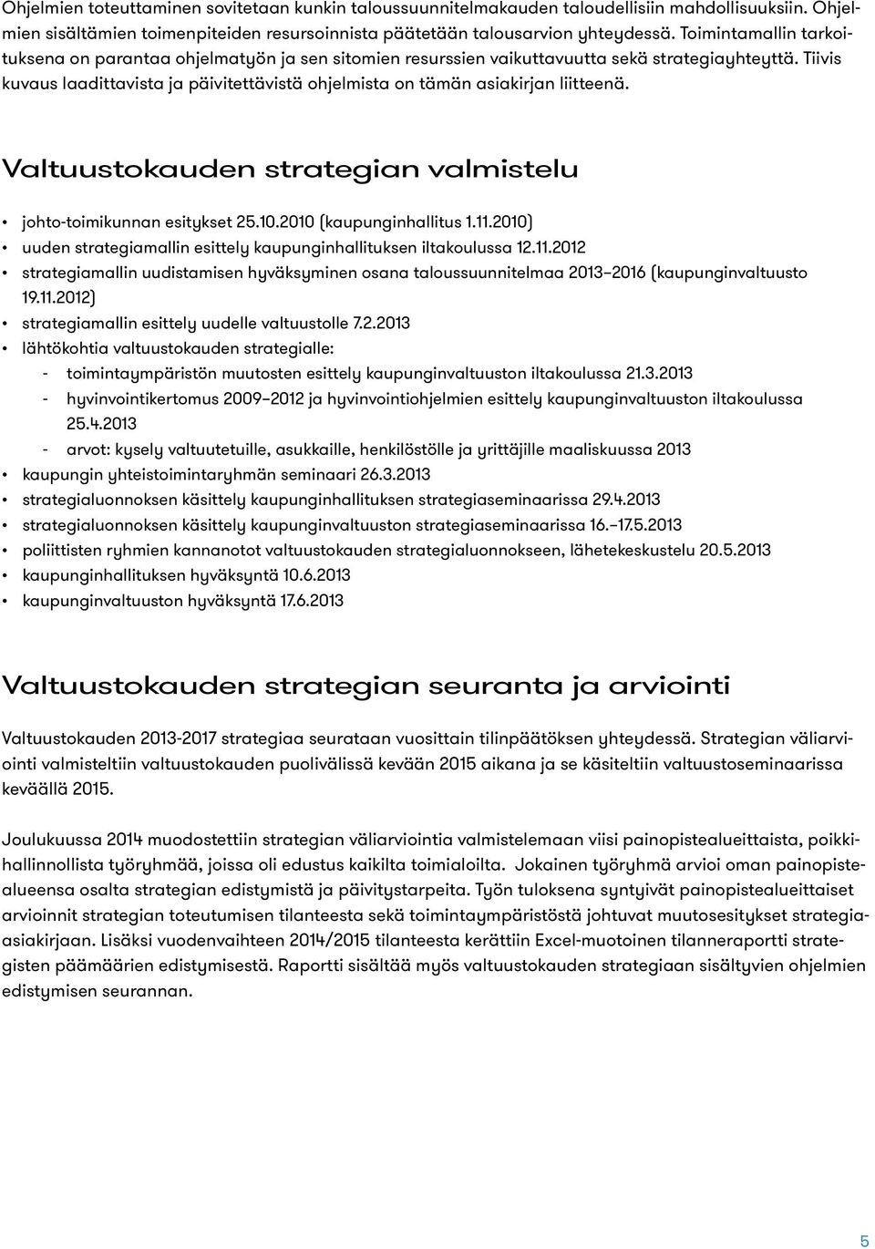 Tiivis kuvaus laadittavista ja päivitettävistä ohjelmista on tämän asiakirjan liitteenä. Valtuustokauden strategian valmistelu johto-toimikunnan esitykset 25.10.2010 (kaupunginhallitus 1.11.