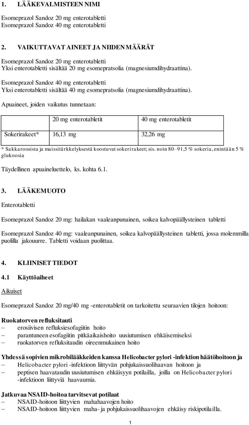 Esomeprazol Sandoz 40 mg enterotabletti Yksi enterotabletti sisältää 40 mg esomepratsolia (magnesiumdihydraattina).