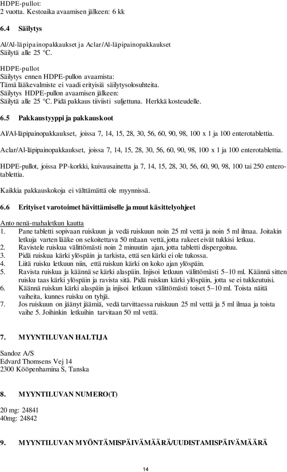 Pidä pakkaus tiiviisti suljettuna. Herkkä kosteudelle. 6.5 Pakkaustyyppi ja pakkauskoot Al/Al-läpipainopakkaukset, joissa 7, 14, 15, 28, 30, 56, 60, 90, 98, 100 x 1 ja 100 enterotablettia.