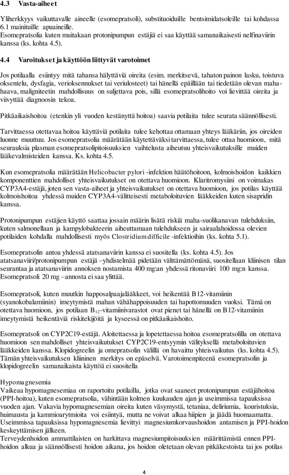 5). 4.4 Varoitukset ja käyttöön liittyvät varotoimet Jos potilaalla esiintyy mitä tahansa hälyttäviä oireita (esim.