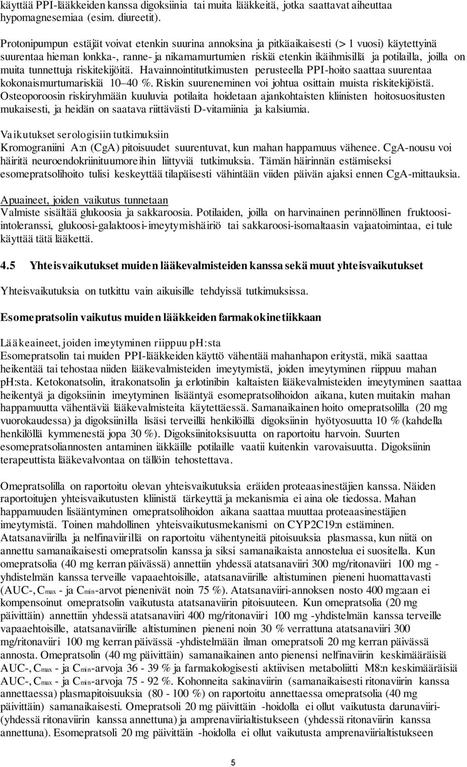 on muita tunnettuja riskitekijöitä. Havainnointitutkimusten perusteella PPI-hoito saattaa suurentaa kokonaismurtumariskiä 10 40 %. Riskin suureneminen voi johtua osittain muista riskitekijöistä.