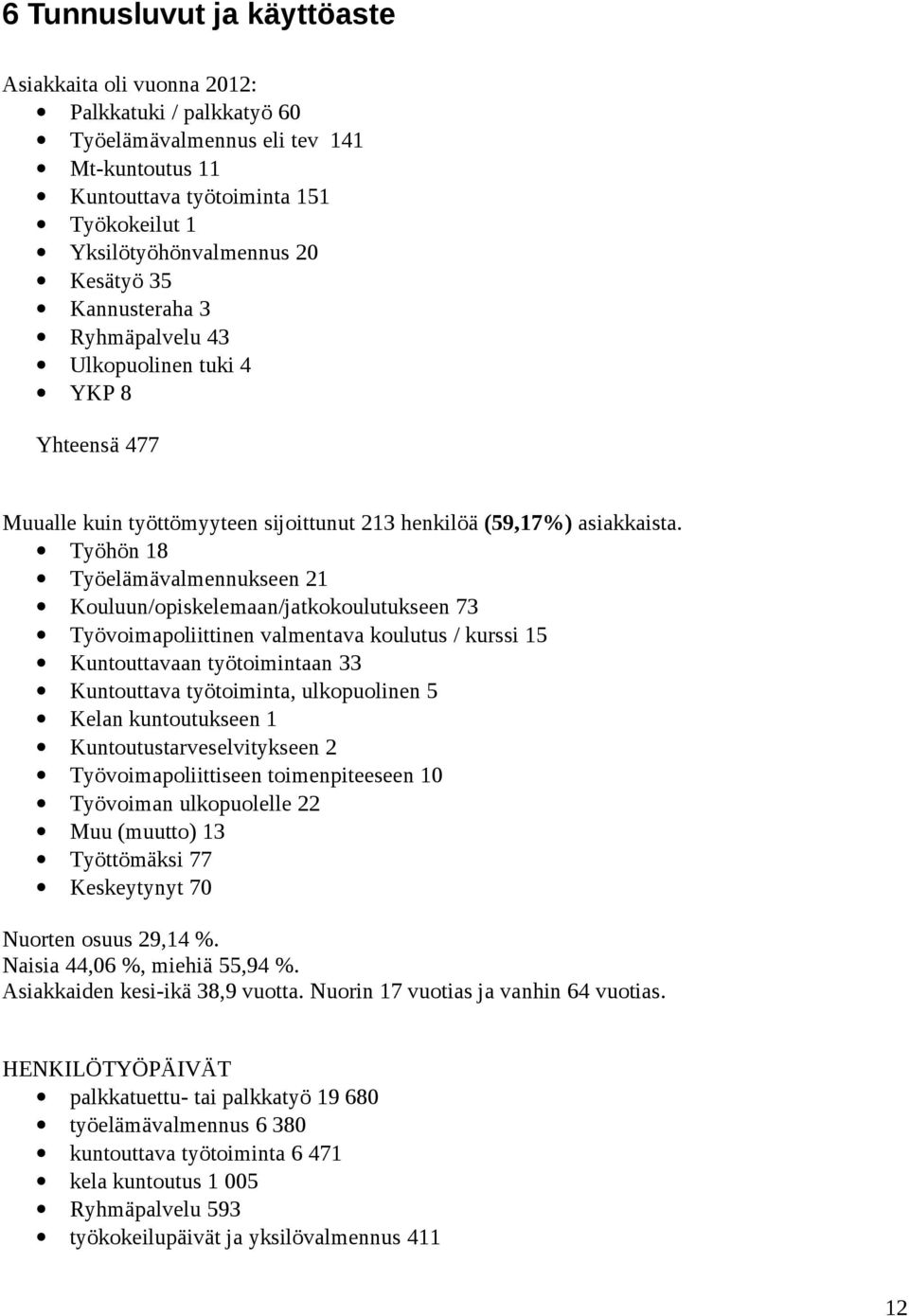 Työhön 18 Työelämävalmennukseen 21 Kouluun/opiskelemaan/jatkokoulutukseen 73 Työvoimapoliittinen valmentava koulutus / kurssi 15 Kuntouttavaan työtoimintaan 33 Kuntouttava työtoiminta, ulkopuolinen 5