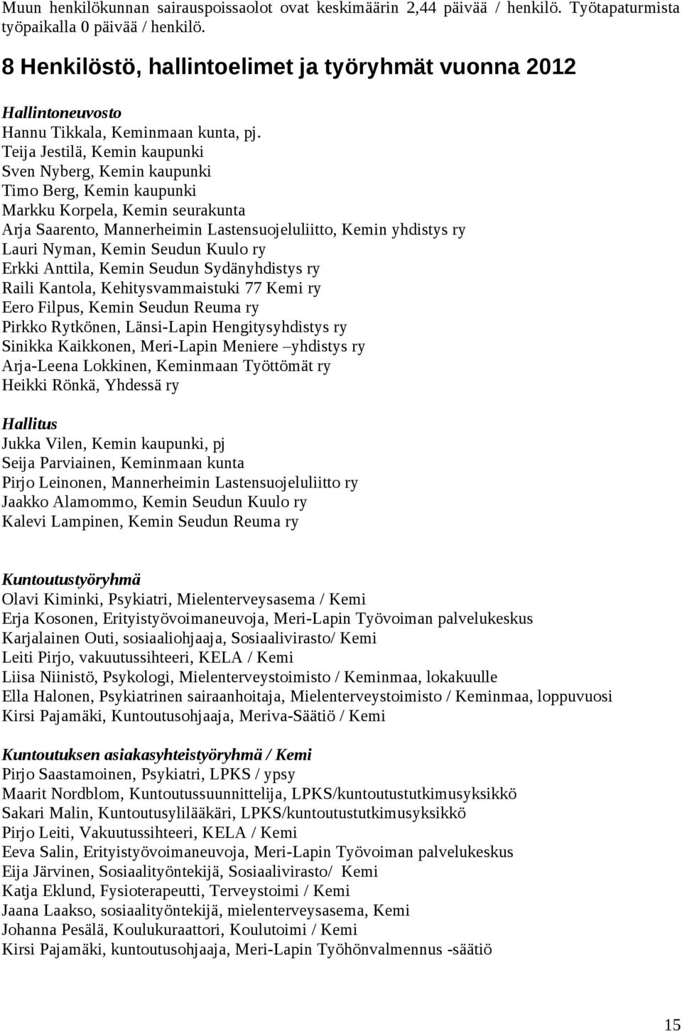 Teija Jestilä, Kemin kaupunki Sven Nyberg, Kemin kaupunki Timo Berg, Kemin kaupunki Markku Korpela, Kemin seurakunta Arja Saarento, Mannerheimin Lastensuojeluliitto, Kemin yhdistys ry Lauri Nyman,