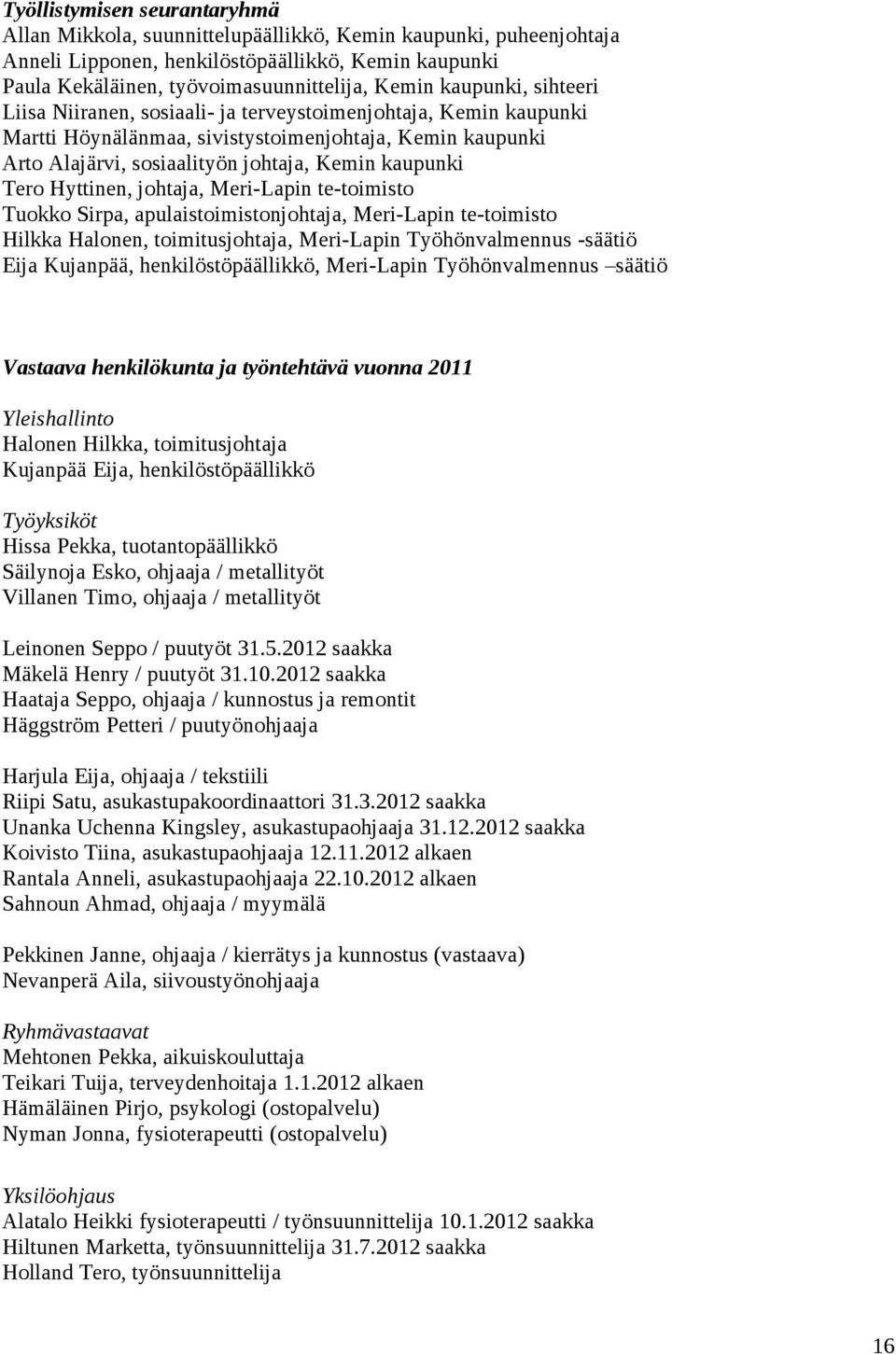 Hyttinen, johtaja, Meri-Lapin te-toimisto Tuokko Sirpa, apulaistoimistonjohtaja, Meri-Lapin te-toimisto Hilkka Halonen, toimitusjohtaja, Meri-Lapin Työhönvalmennus -säätiö Eija Kujanpää,