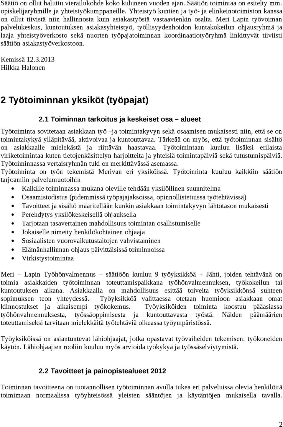 Meri Lapin työvoiman palvelukeskus, kuntoutuksen asiakasyhteistyö, työllisyydenhoidon kuntakokeilun ohjausryhmä ja laaja yhteistyöverkosto sekä nuorten työpajatoiminnan koordinaatiotyöryhmä