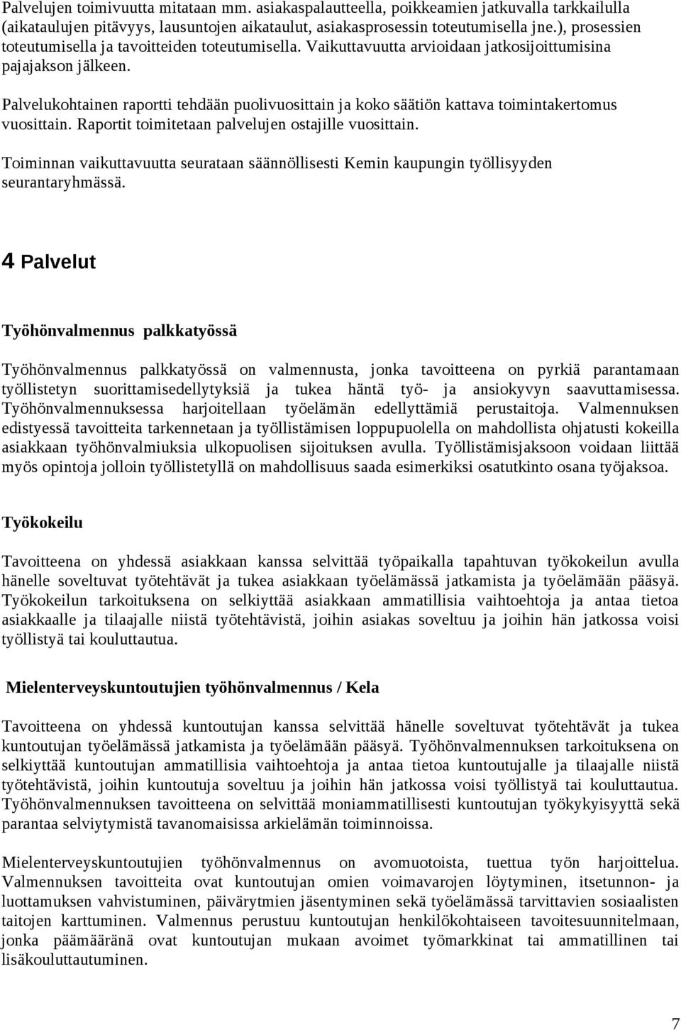 Palvelukohtainen raportti tehdään puolivuosittain ja koko säätiön kattava toimintakertomus vuosittain. Raportit toimitetaan palvelujen ostajille vuosittain.