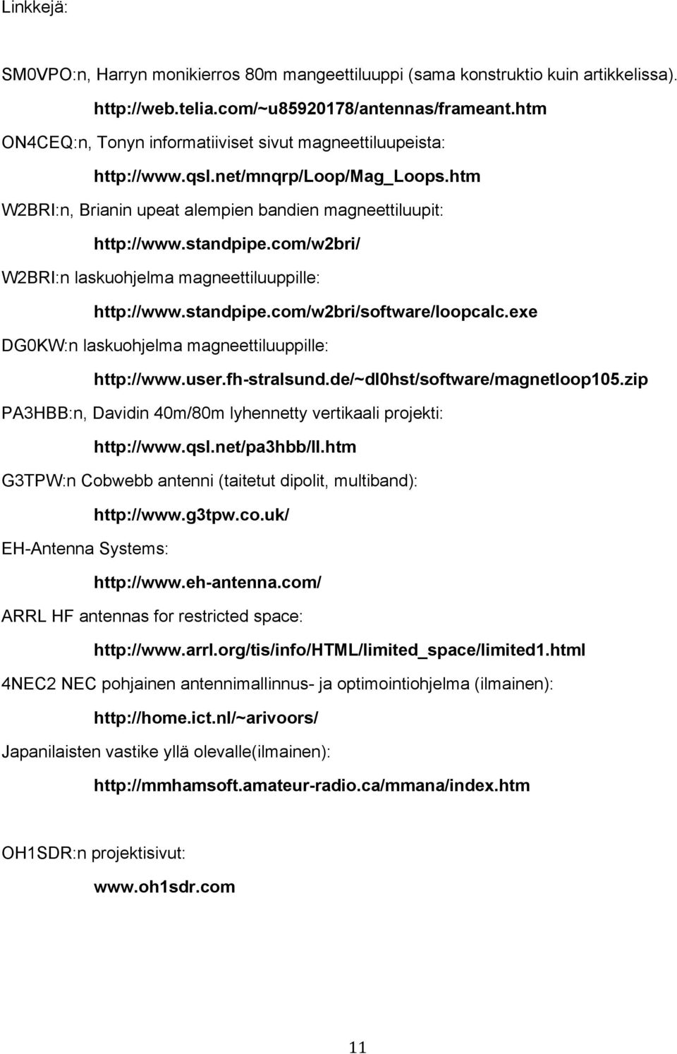 com/w2bri/ W2BRI:n laskuohjelma magneettiluuppille: http://www.standpipe.com/w2bri/software/loopcalc.exe DG0KW:n laskuohjelma magneettiluuppille: http://www.user.fh-stralsund.