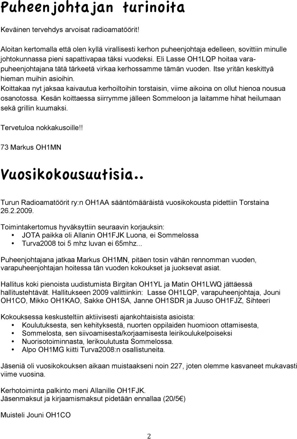 Eli Lasse OH1LQP hoitaa varapuheenjohtajana tätä tärkeetä virkaa kerhossamme tämän vuoden. Itse yritän keskittyä hieman muihin asioihin.