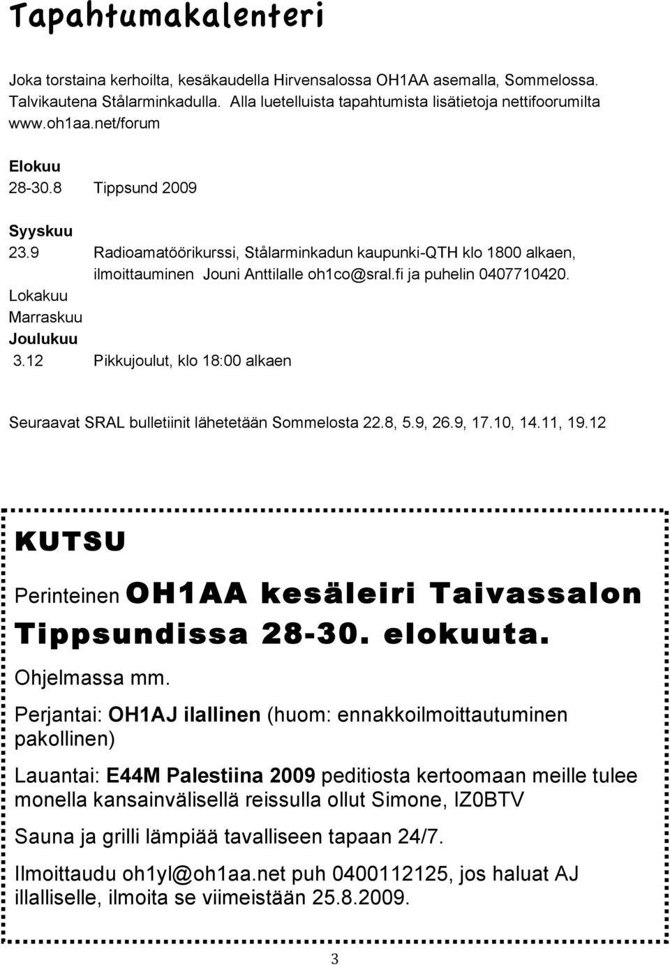 Lokakuu Marraskuu Joulukuu 3.12 Pikkujoulut, klo 18:00 alkaen Seuraavat SRAL bulletiinit lähetetään Sommelosta 22.8, 5.9, 26.9, 17.10, 14.11, 19.