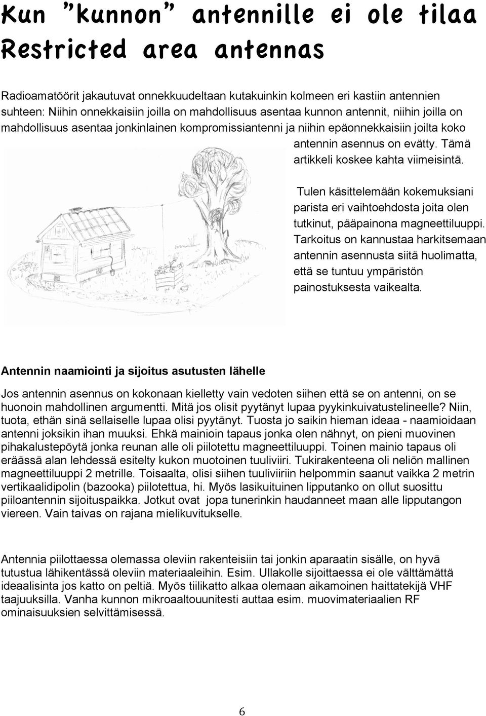 Tämä artikkeli koskee kahta viimeisintä. Tulen käsittelemään kokemuksiani parista eri vaihtoehdosta joita olen tutkinut, pääpainona magneettiluuppi.