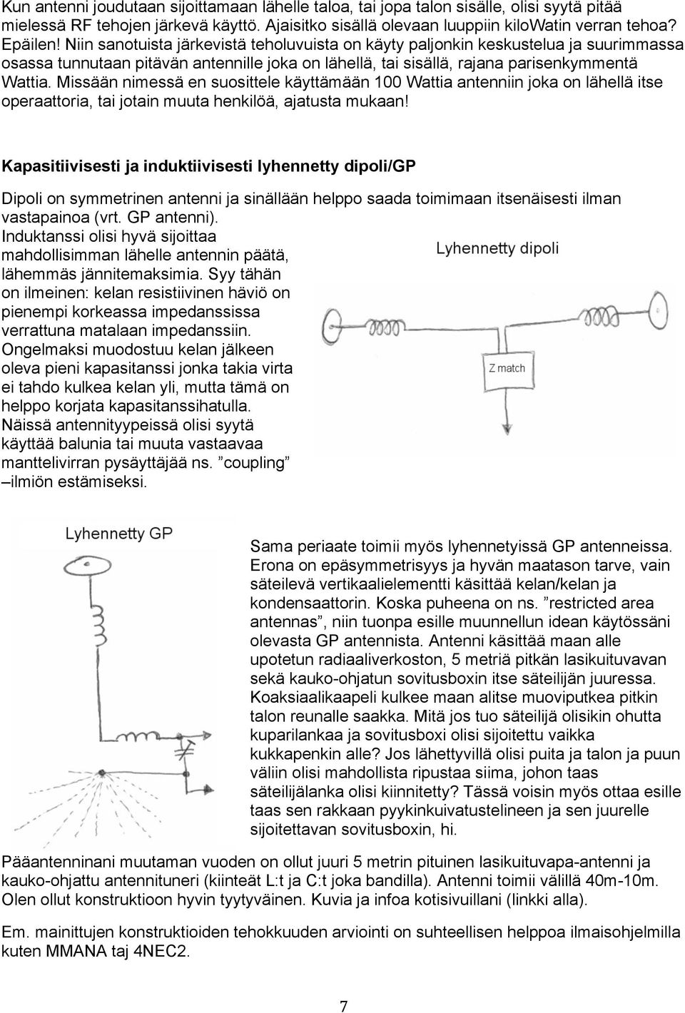 Missään nimessä en suosittele käyttämään 100 Wattia antenniin joka on lähellä itse operaattoria, tai jotain muuta henkilöä, ajatusta mukaan!