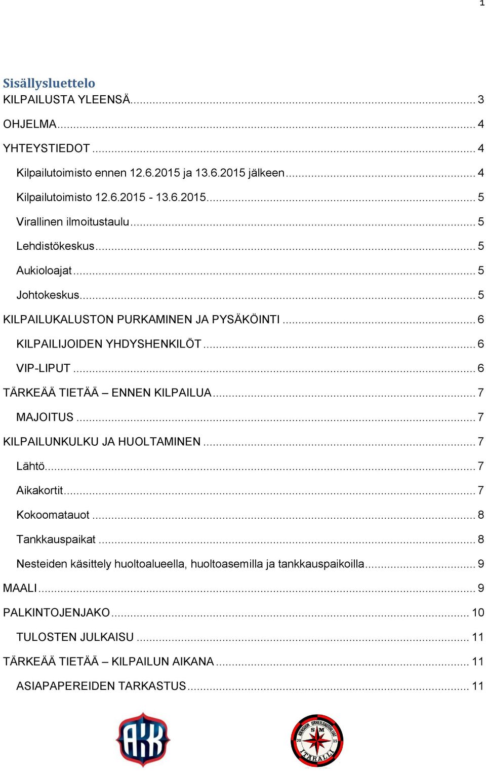 .. 6 TÄRKEÄÄ TIETÄÄ ENNEN KILPAILUA... 7 MAJOITUS... 7 KILPAILUNKULKU JA HUOLTAMINEN... 7 Lähtö... 7 Aikakortit... 7 Kokoomatauot... 8 Tankkauspaikat.