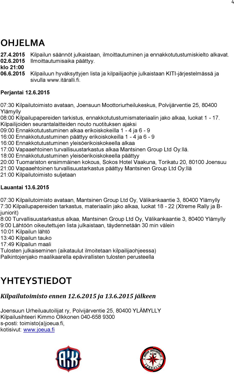 6.2015 Kilpailuun hyväksyttyjen lista ja kilpailijaohje julkaistaan KITI-järjestelmässä ja sivulla www.itäralli.fi. Perjantai 12.6.2015 07:30 Kilpailutoimisto avataan, Joensuun Moottoriurheilukeskus, Polvijärventie 25, 80400 Ylämylly 08:00 Kilpailupapereiden tarkistus, ennakkotutustumismateriaalin jako alkaa, luokat 1-17.