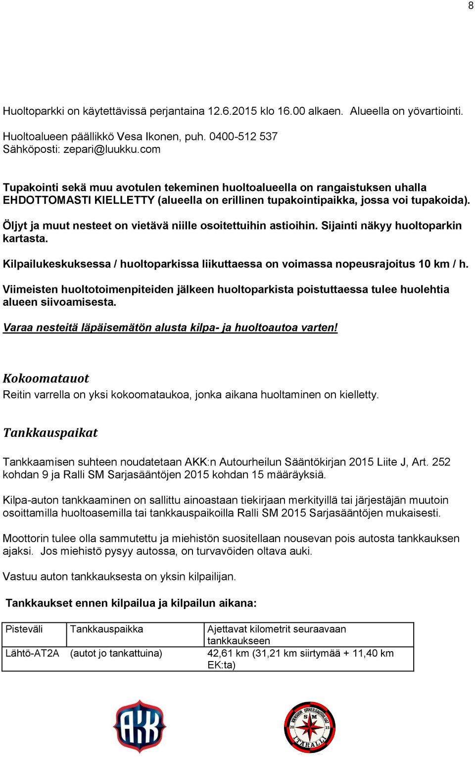 Öljyt ja muut nesteet on vietävä niille osoitettuihin astioihin. Sijainti näkyy huoltoparkin kartasta. Kilpailukeskuksessa / huoltoparkissa liikuttaessa on voimassa nopeusrajoitus 10 km / h.