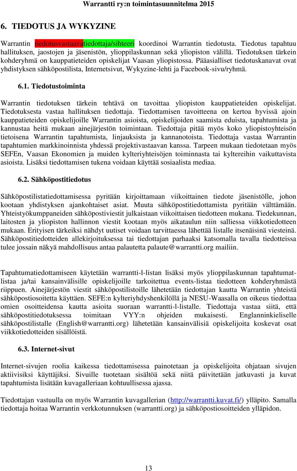 6.1. Tiedotustoiminta Warrantin tiedotuksen tärkein tehtävä on tavoittaa yliopiston kauppatieteiden opiskelijat. Tiedotuksesta vastaa hallituksen tiedottaja.