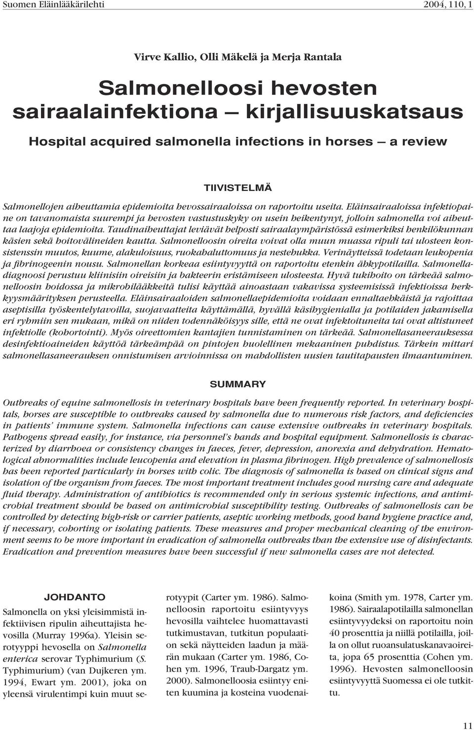 Eläinsairaaloissa infektiopaine on tavanomaista suurempi ja hevosten vastustuskyky on usein heikentynyt, jolloin salmonella voi aiheuttaa laajoja epidemioita.