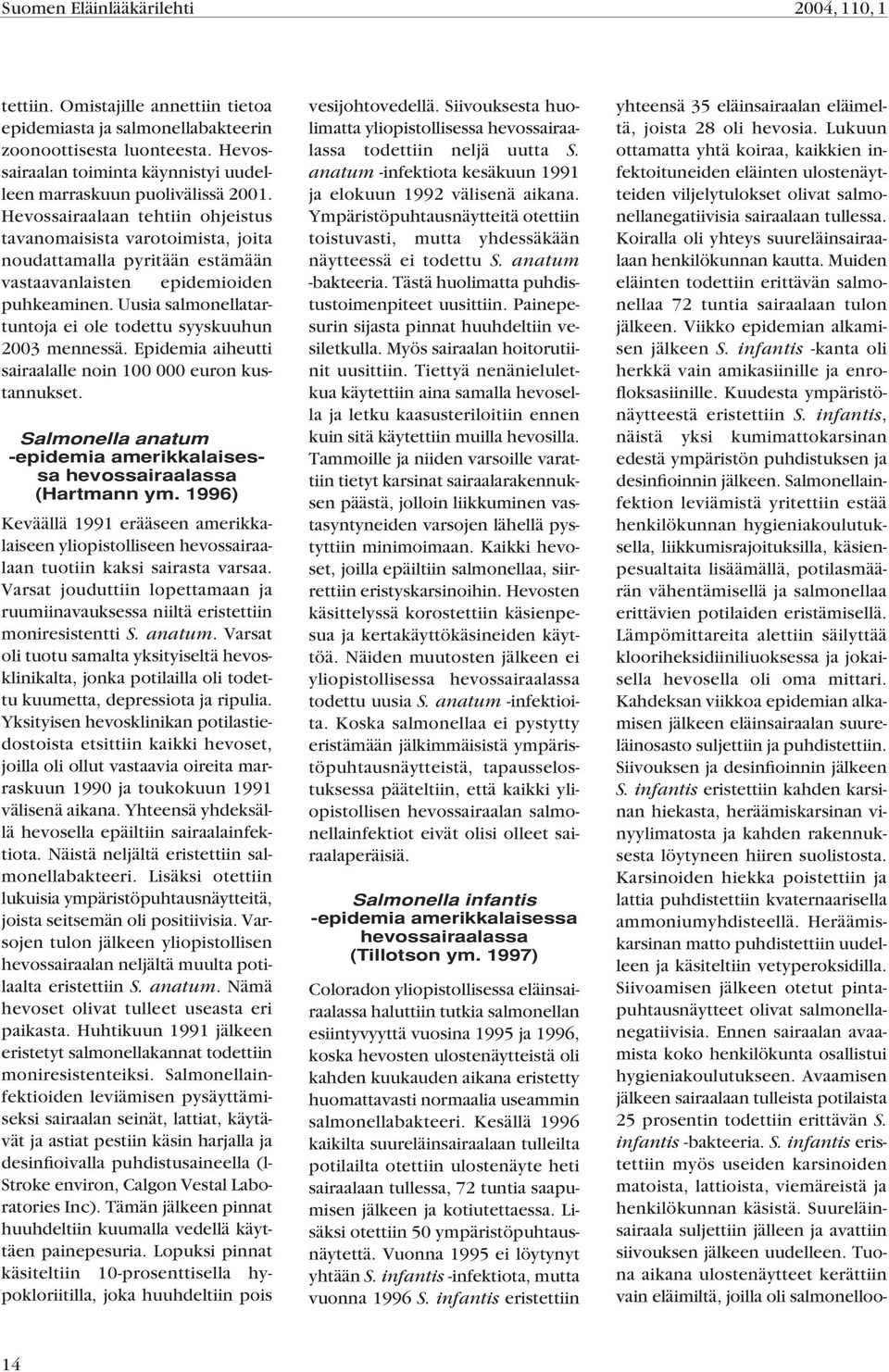 Uusia salmonellatartuntoja ei ole todettu syyskuuhun 2003 mennessä. Epidemia aiheutti sairaalalle noin 100 000 euron kustannukset.